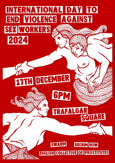 INTERNATIONAL DAY TO END VIOLENCE AGAINST
S*X WORKERS
2024
17TH DECEMBER
6PM
TRAFALGAR
SQUARE
SWARM
DECRIM NOW
ENGLISH COLLECTIVE OF PROSTITUTES