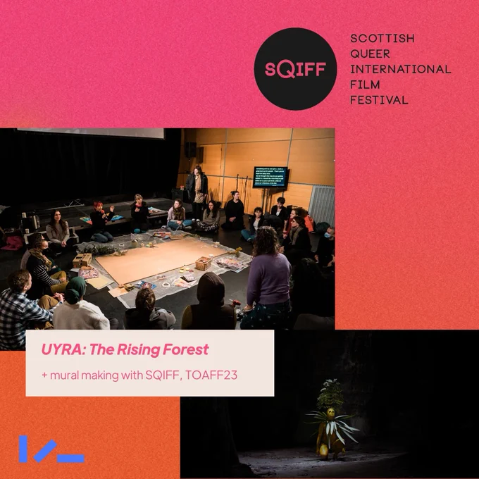 A pink and orange ombre background with an image, text and the logo of Scottish Queer International Film Festival. One image shows a group of around 20 people gathered around collage materials and a large board. Another image shows a film still featuring a yellow-painted body adorned with leaves. Overlayed text reads: Uyra: The Rising Forest   mural making with SQIFF, TOAFF23