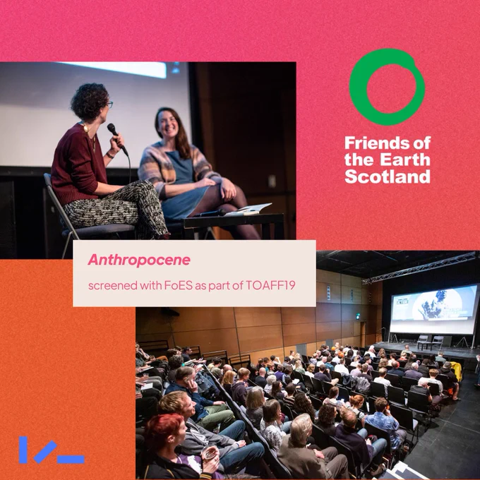 A pink and orange ombre background with two images, text and the logo of Friends of the Earth Scotland. One image shows two people sat in front of a projector screen - one person holds a mic and looks towards the other person who is smiling back at them. Another image shows a room of cinema-style seating filled with people who look on towards the projector screen at the front. Text reads: Anthropocene screened with FoES as part of TOAFF19