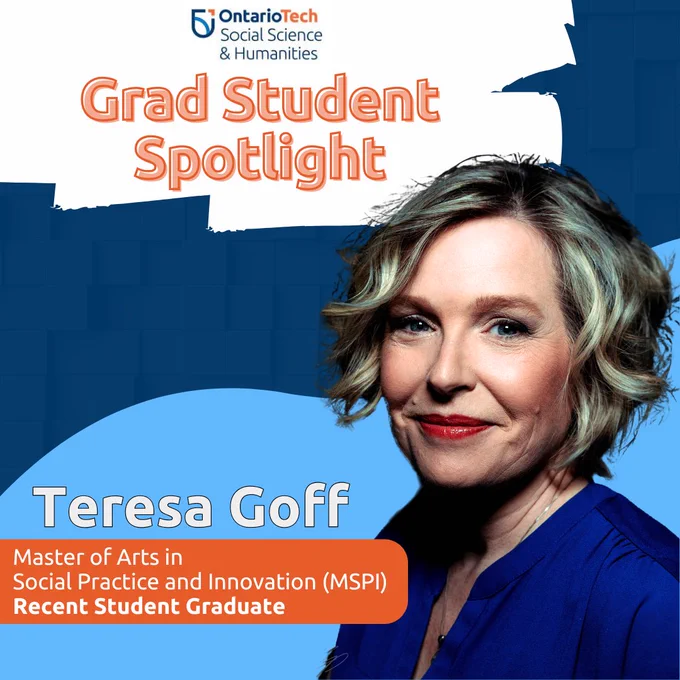 A picture of Teresa Goff is featured in a "Grad Student Spotlight" for Ontario Tech's Social Science & Humanities. Text reads: "Teresa Goff, Master of Arts in Social Practice and Innovation (MSPI) Recent Student Graduate.