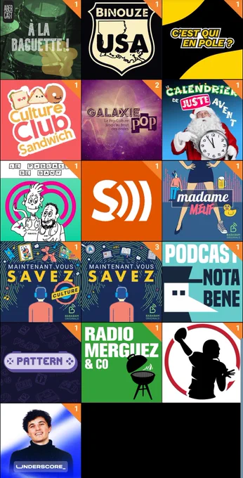 Capture d'écran de l'application Podcast addict
A la baguette 
Binouze USA
C'est qui en pole 
Culture club sandwich 
Galaxie pop
Le calendrier de juste avant 
Les podcasts de Dany 
Les sondiers 
Madame Meuf
Maintenant vous savez 
Nota bene 
Pattern 
Radio merguez & Co
TD Actu
Underscore