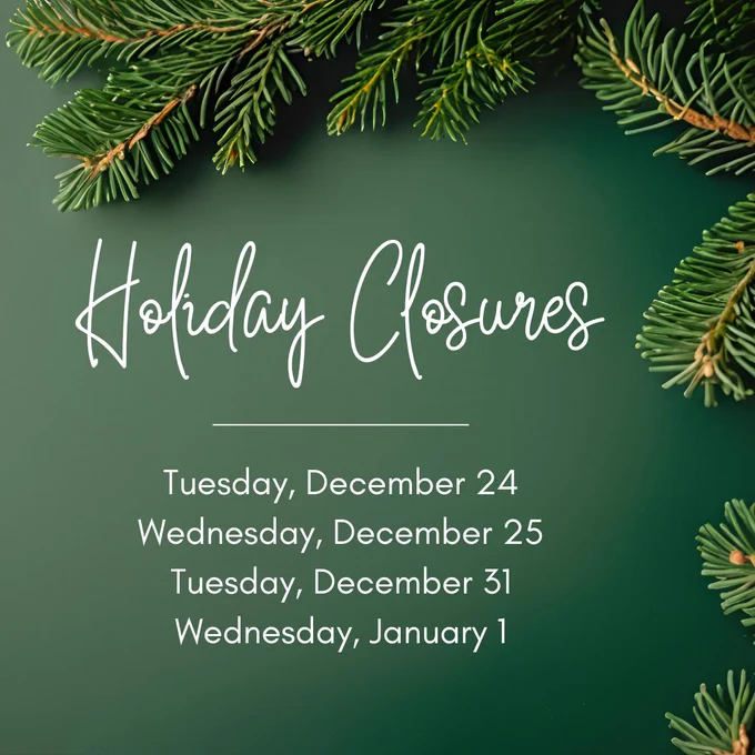 Holiday closures: Tuesday, December 24. Wednesday, December 25. Tuesday, December 31. Wednesday, January 1.  