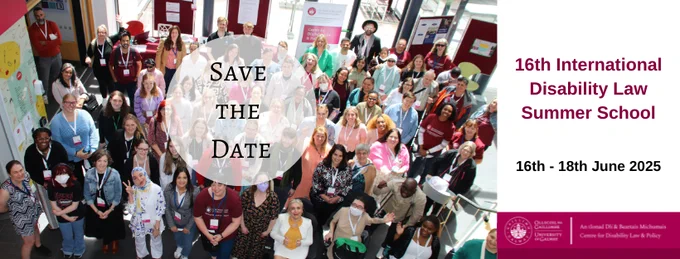 Banner save the date image featuring the group photo from the last summer school and text which reads Save the Date: 16th International Disability Law Summer School. 16th to the 18th June 2025 and the Centre for Disability Law and Policy logo.