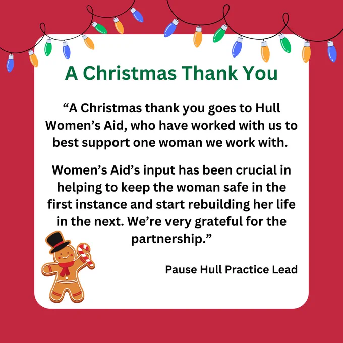 Quotation from Pause Hull Practice Lead reads: “A Christmas thank you goes to Hull Women’s Aid, who have worked with us to best support one woman we work with. Women’s Aid’s input has been crucial in helping to keep the woman safe in the first instance and start rebuilding her life in the next. We’re very grateful for the partnership”. 