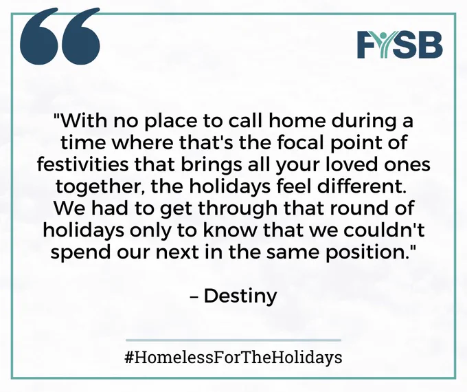 Quote image from FYSB featuring a testimonial about homelessness during the holidays with the hashtag #HomelessForTheHolidays. Text reads: "With no place to call home during a festive time that brings all your loved ones together, the holidays feel different. We had to get through that round of holidays only to know that we couldn't." – Destiny.