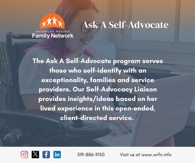  smiling woman with glasses sitting in a wheelchair working on a laptop. The text in the image describes the "Ask A Self-Advocate" program offered by the Waterloo Region Family Network. The program serves those who self-identify with an exceptionality, families, and service providers, and the Self-Advocacy Liaison provides insights and ideas based on their lived experience in this open-ended, client-directed service.