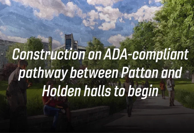 A rendering of a new ADA-compliant pathway near McBryde and Holden Halls. The words "Construction on ADA-compliant pathway between Patton and Holden halls to begin" are overlayed on top. 