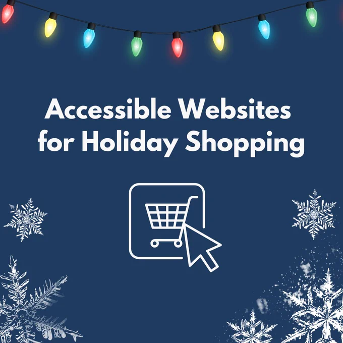 Dark blue background with white snowflakes bordering the bottom. There's a string of rainbow colored lights at the top. White text reads: "Accessible Websites for Holiday Shopping." Clip art image of a shopping cart.