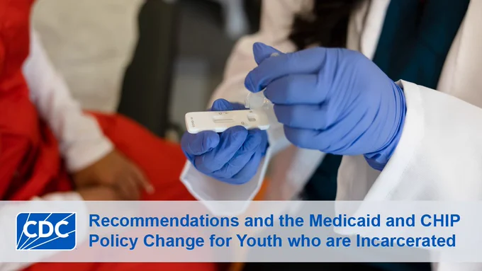 A healthcare professional in blue gloves administers a test to a young person. The logo of the CDC appears in the corner, alongside text about recommendations and policy changes for youth related to Medicaid and CHIP.