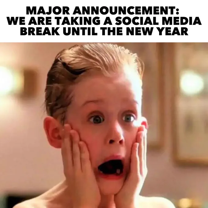 [image description: Image featuring Kevin from the movie Home Alone with a shocked expression, hands on cheeks. Overlaid text reads: "Major announcement: We are taking a social media break until the New Year.]