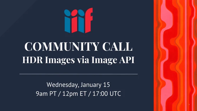IIIF Community Call: HDR Images via Image API. Wednesday, January 15, 9am PT / 12pm ET / 17:00 UTC