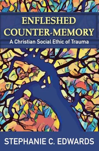Book cover of Enfleshed counter-memory : a Christian social ethic of trauma / Stephanie C. Edwards. Featuring a mosaic style illustration of a tree with multi-coloured leaves.