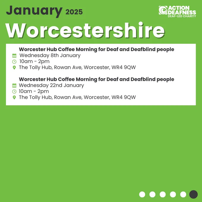 Action Deafness logo. 
January 2025
Worcestershire

Worcester Hub Coffee Morning for Deaf and Deafblind people
 Wednesday 8th January
 10am - 2pm
The Tolly Hub, Rowan Ave, Worcester, WR4 9QW

Worcester Hub Coffee Morning for Deaf and Deafblind people
Wednesday 22nd January
10am - 2pm
The Tolly Hub, Rowan Ave, Worcester, WR4 9QW