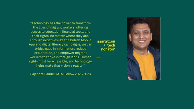 A photo of Rajendra and his quote: "Technology has the power to transform the lives of migrant workers, offering access to education, financial tools, and their rights, no matter where they are. Through initiatives like the Bidesh Mobile App and digital literacy campaigns, we can bridge gaps in information, reduce exploitation, and empower migrant workers to thrive in foreign lands. Human rights must be accessible, and technology helps make that vision a reality."