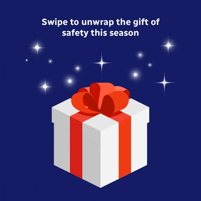Swipe to unwrap the gift of safety this season.