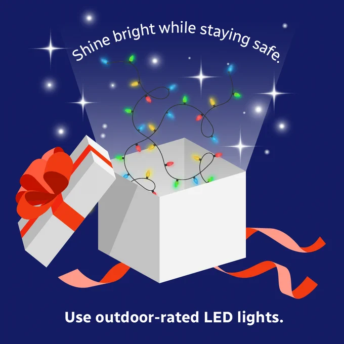 Shine bright while staying safe. Use outdoor rated LED lights. 