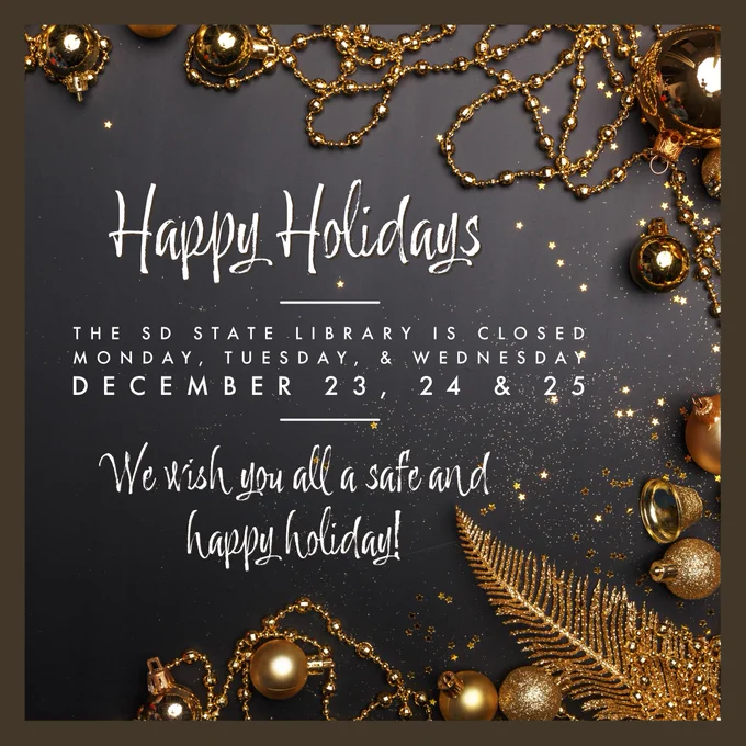happy holidays the SD state library is closed Monday Tuesday and Wednesday December 23, 24 and 25. We wish you all a safe and happy holiday! 