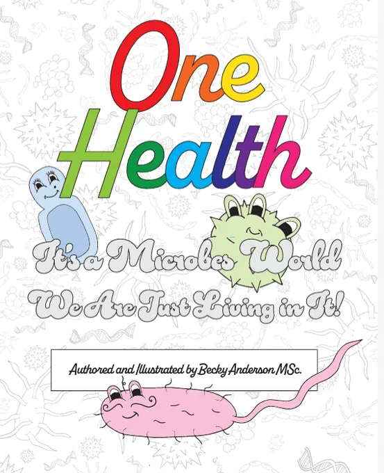 One Health: It's a microbes world and we are just living in it! Authored and illustrated by Becky Anderson, MSc.