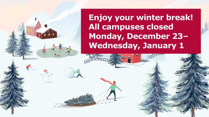 Winter illustration with copy that reads Enjoy your winter break! All campuses closed Monday, December 23- Wednesday, January 1
