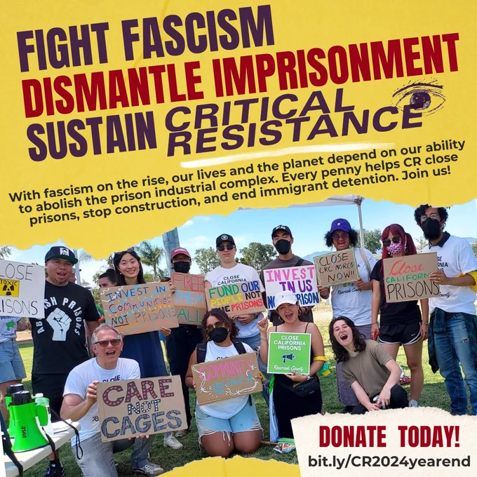 Yellow flyer with a photo of a CRLA mobilization in Norco, CA outside a prison CRLA members and coalition partners holding up signs advocating for the CRC prison to be shut down and funds reinvested in community solutions. Black and red text across the flyer reads: "FIGHT FASCISM. DISMANTLE IMPRISONMENT. SUSTAIN CRITICAL RESISTANCE. With fascism on the rise, our lives and the planet depend on our ability to abolish the prison industrial complex. Every penny helps CR close prisons, stop construction, and end immigrant detention. Join us! Donate Today! Bit.ly/CR2024yearend" 