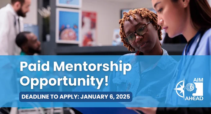 Text: Paid Mentorship Opportunity! Deadline to apply: January 6, 2025. Photo of two people reviewing a document while in a clinical setting and the AIM-AHEAD logo. 