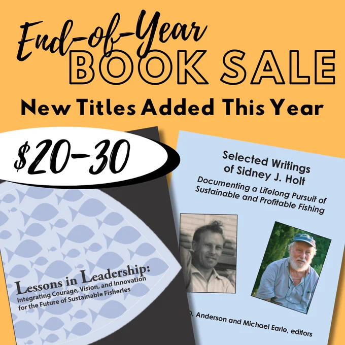 Yellow background with pictures of the covers of two books and a sticker reading "$20–30". Black text reads "End-of-year book sale. New titles added this year." The books are "Lessons in Leadership: Integrating Courage, Vision, and Innovation for the Future of Sustainable Fisheries" and "Selected Writings of Sidney J. Holt: Documenting a Lifelong Pursuit of Sustainable and Profitable Fishing"