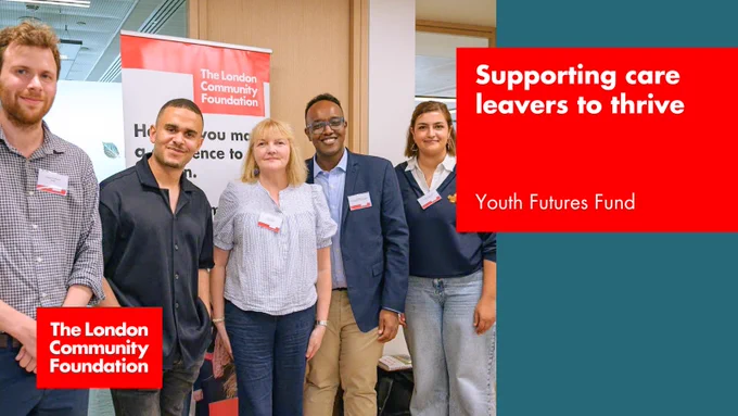 'Supporting care leavers to thrive. Youth Futures Fund.' The accompanying image is Rich Grahame (Settle), Ashley John-Baptiste, Sue Cocker (Live Unlimited), Harbi Jama (The London Community Foundation) and Jenni Mohammadi (Live Unlimited) - all standing in a line during the Supporting Care Leavers to Thrive event at the offices of CCLA. Behind them is a promotional The London Community Foundation banner and there's a red The London Community Foundation logo in the bottom left of the image too.