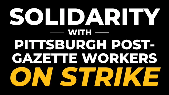 On a black background, the all-caps letters "Solidarity with Pittsburgh Post-Gazette Workers On Strike." "On Strike" is in yellow where the other characters are in white. 