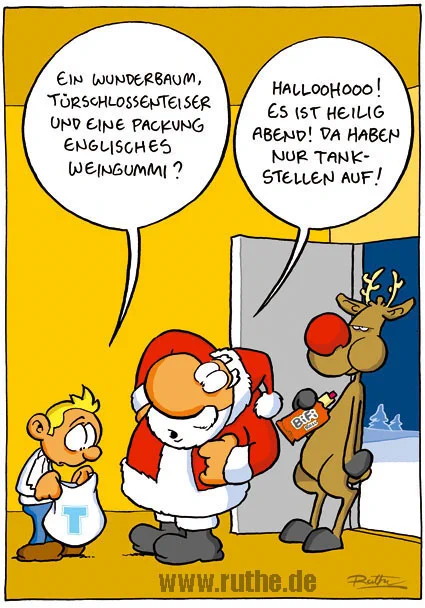 Der Weihnachtsmann und Rudolph stehen vor einem kleinen Jungen, den sie grade beschenken. Dieser guckt traurig in eine Plastiktüte hinein und stellt fest: "Ein Wunderbaum, Türschlossenteiser und eine Packung englisches Weingummi?". Weihnachtsmann (leicht gereizt): "Hallohooo! Es ist Heilig Abend. Da haben nur Tankstellen auf!". Rudolph steht desinteressiert daneben und isst eine Bifi Roll.
