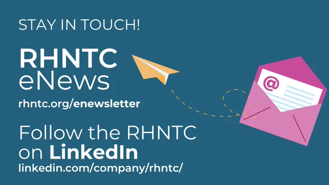 Stay in touch! 

RHNTC eNews: rhntc.org/enewsletter

Follow the RHNTC on LinkedIn: linkedin/com/company/rhntc/