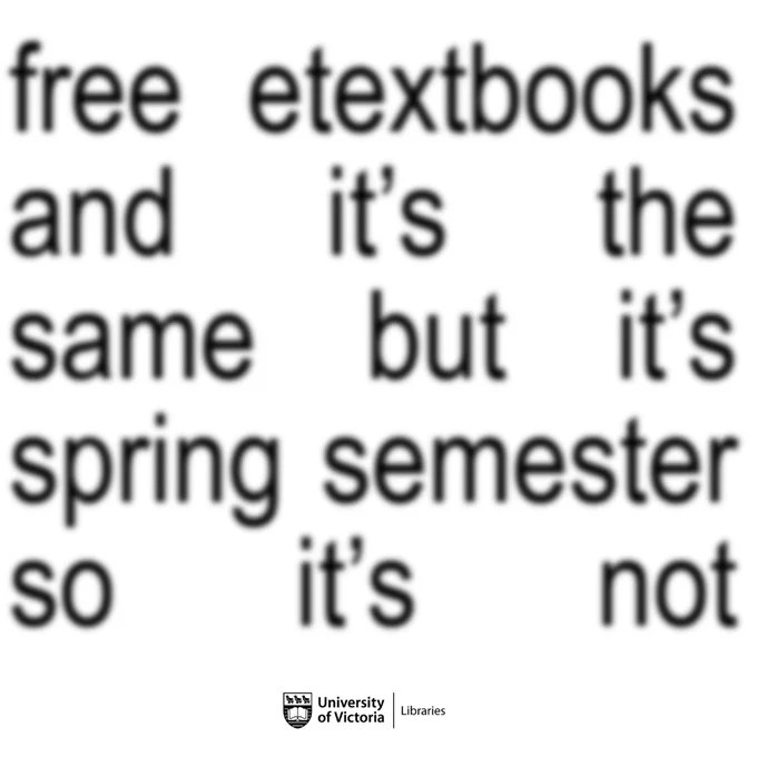 White background with black text, which reads: free etextbooks and it's the same but it's spring semester so it's not. The UVIC Libraries logo is at the bottom.