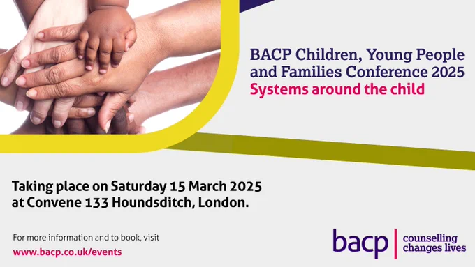 BACP Children, Young People and Families Conference 2025
Systems around the child

Taking place on Saturday 15 March 2025 at Convene 133 Houndsditch, London.