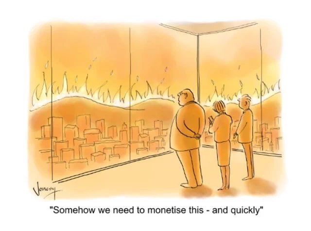 Business people watching from their plush office as the world goes up in flames : "Somehow we need to monetise this - and quickly". Illustration credit: Jonesy