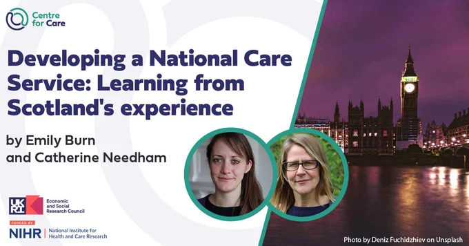 Text: Developing a National Care Service: Learning from Scotland’s experience
by Emily Burn and Catherine Needham