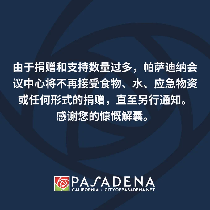 由于捐赠和支持数量过多，帕萨迪纳会议中心将不再接受食物、水、应急物资或任何形式的捐赠，直至另行通知。
感谢您的慷慨解囊。