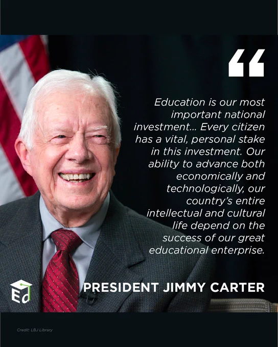 "Education is our most important national investment...Every citizen has a vital, personal stake in this investment. Our ability to advance both economically and technologically, our country's entire intellectual and cultural life depend on the success of our great educational enterprise." President Jimmy Carter