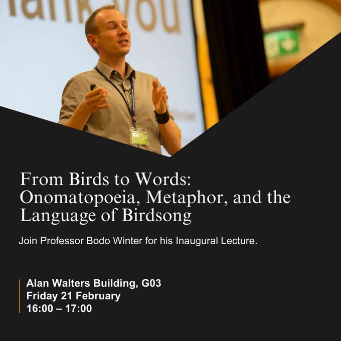 An event poster for '‘From Birds to Words: Onomatopoeia, Metaphor, and the Language of Birdsong’, Professor Bodo Winter's Inaugural Lecture. The event is on Friday 21 February 2025 (16:00-17:00) in Alan Walters Building G03.