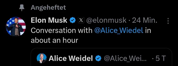 Angeheftet

Elon Musk

☑

@elonmusk

24 Min.

:

Conversation with @Alice Wiedel in about an hour

Alice Weidel @Alice Wei....5 T
