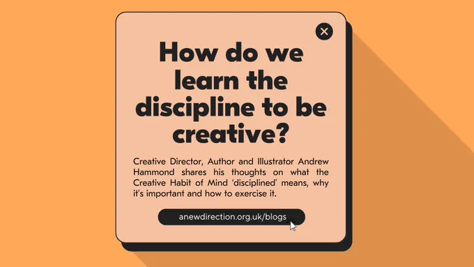 How do we learn the discipline to be creative? / Creative Director, Author and Illustrator Andrew Hammond shares his thoughts on what the Creative Habit of Mind ‘disciplined’ means, why it’s important and how to exercise it