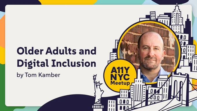 Tom Kamber is a white male partially bald and a 5 o'clock shadow. Older Adults and Digital Inclusion A11yNYC Meetup