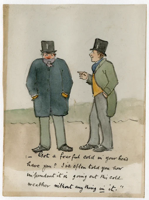 Illustration of two men outside in the cold. The caption below the image reads "Got a fearful cold in your head have you? I've often told you how imprudent it is going out in this cold weather without anything in it!"