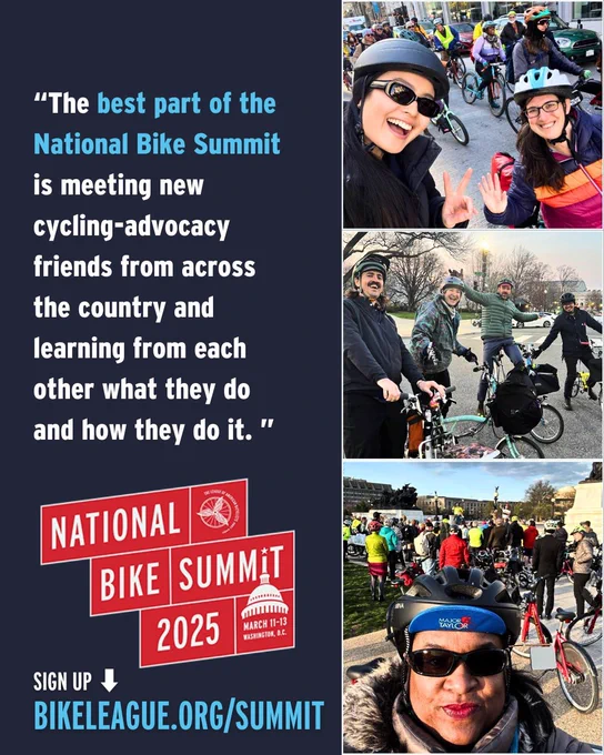 Promo for the National Bike Summit. Several photos from last year show groups of cyclists posing for selfies or group shots while looking joyful. "The best part of the National Bike Summit is meeting new cycling-advocacy friends from across the country and learning from each other what they do and how they do it." Sign up at bikeleague.org/summit.
