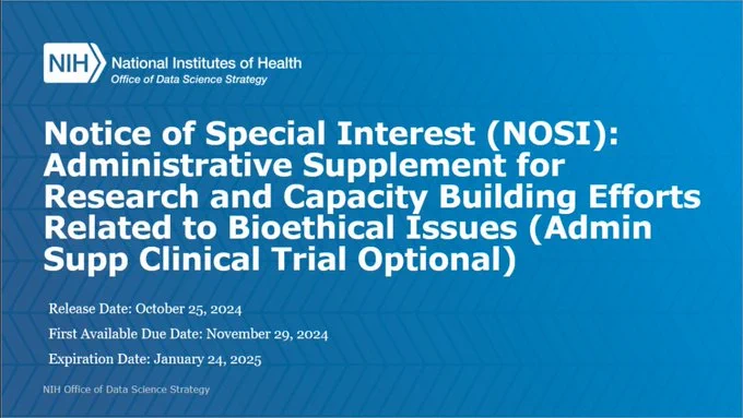 Notice of Special Interest (NOSI): Administrative Supplement for Research and Capacity Building Efforts Related to Bioethical Issues (Admin Supp Clinical Trial Optional)

Release Date: October 25, 2024

First Available Due Date: November 29, 2024
Expiration Date: January 24, 2025