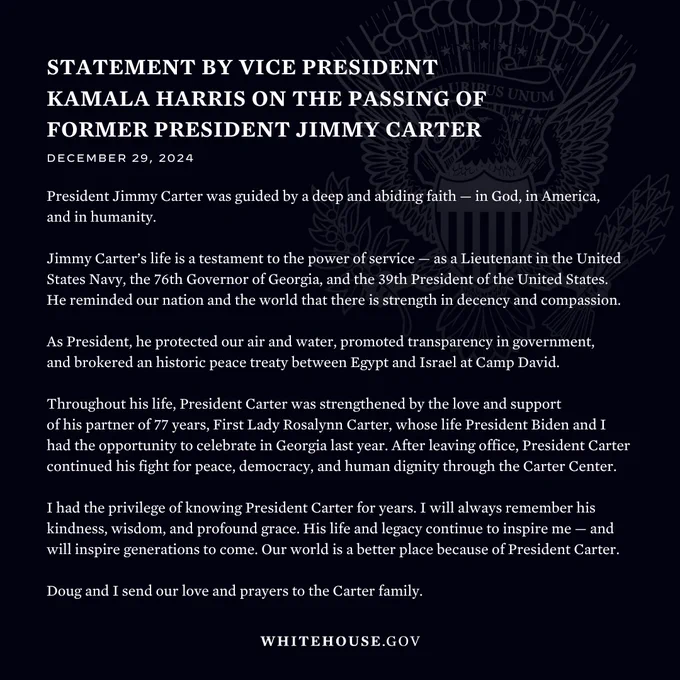 A statement by Vice President Kamala Harris on the passing of Former President Jimmy Carter: 

https://www.whitehouse.gov/briefing-room/statements-releases/2024/12/29/statement-by-vice-president-kamala-harris-on-the-passing-of-former-president-jimmy-carter/