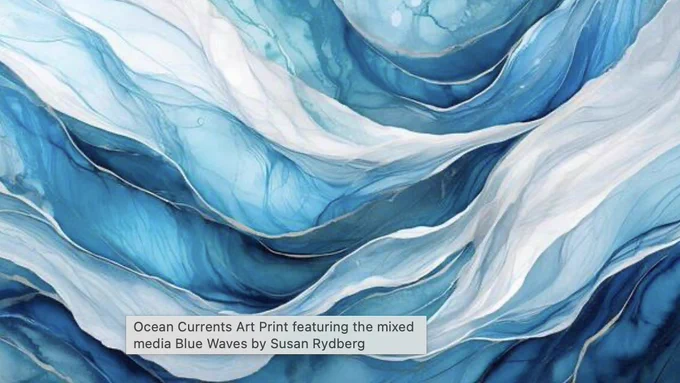 Flowing waves of blue and white create a harmonious dance of motion and texture, reflecting the mesmerizing patterns of ocean currents. The smooth transitions between hues and forms convey a sense of serene yet powerful movement.

© Susan Rydberg