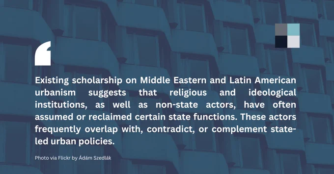 Flyer with USF logo and the quote "Existing scholarship on Middle Eastern and Latin American urbanism suggests that religious and ideological institutions, as well as non-state actors, have often assumed or reclaimed certain state functions. These actors frequently overlap with, contradict, or complement state-led urban policies." on a photo via Flickr by Ádám Szedlák