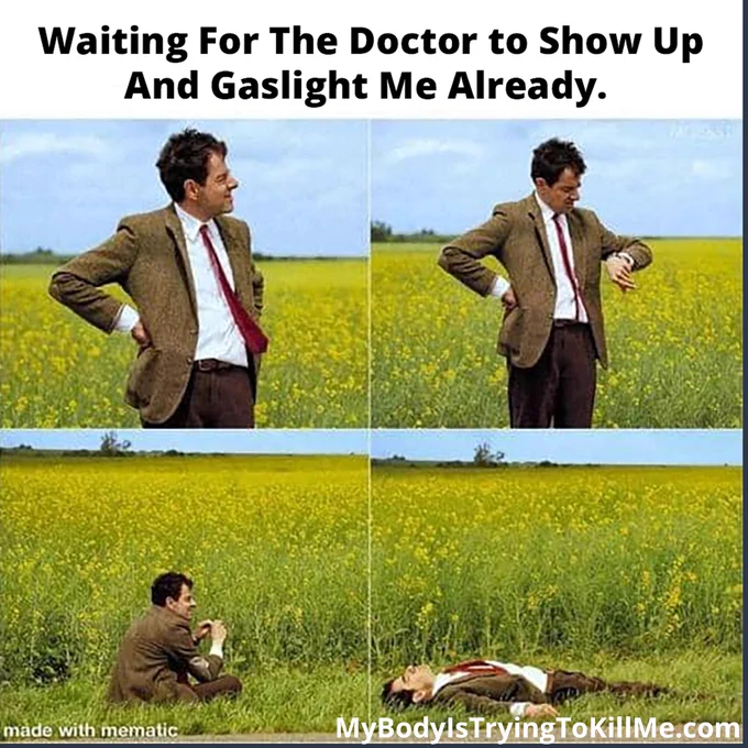 Waiting for the doctor to show up and gaslight me already

[Mr bean waiting in a field, and then looking at his watch, and then sitting down keeping watch, and then giving up and laying down in the field]