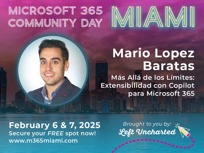Esta imagen promociona el evento Microsoft 365 Community Day Miami, que tendrá lugar el 6 y 7 de febrero de 2025. El fondo muestra un vibrante horizonte de Miami al atardecer con tonos rosas y morados. En primer plano hay una foto circular de Mario Lopez Baratas. El texto destaca la sesión de Mario, "Más Allá de los Límites: Extensibilidad con Copilot para Microsoft 365" La asistencia al evento es gratuita, con detalles e inscripciones disponibles en www.m365miami.com. La imagen está marcada con "Left Uncharted", el logotipo del organizador, con un icono de lápiz.
