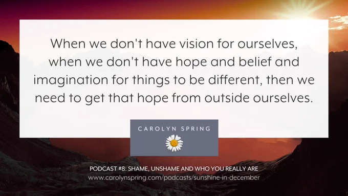 "When we don't have vision for ourselves, when we don't have hope and belief and imagination for things to be different, then we need to get that hope from outside ourselves."