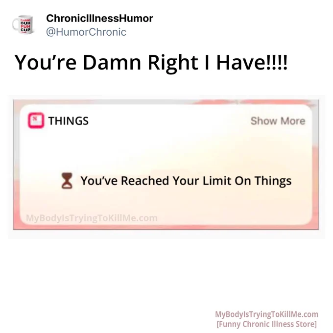 You're Damn Right I Have!!!!

A pop up error message called things (on right side it says 'show more') an hour glass icon and it says 'You've Reached Your Limit On Things'